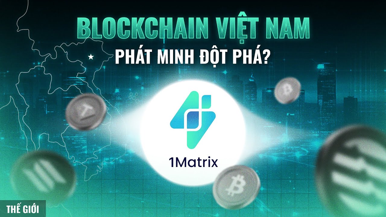 Tất tần tật về 1Matrix và tham vọng blockchain “Make in Vietnam”