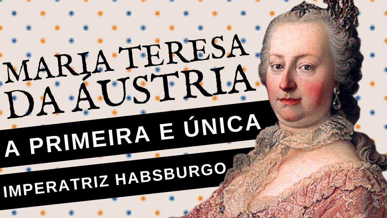 MARIA TERESA DA ÁUSTRIA, mãe de MARIA ANTONIETA, única imperatriz HABSBURGO