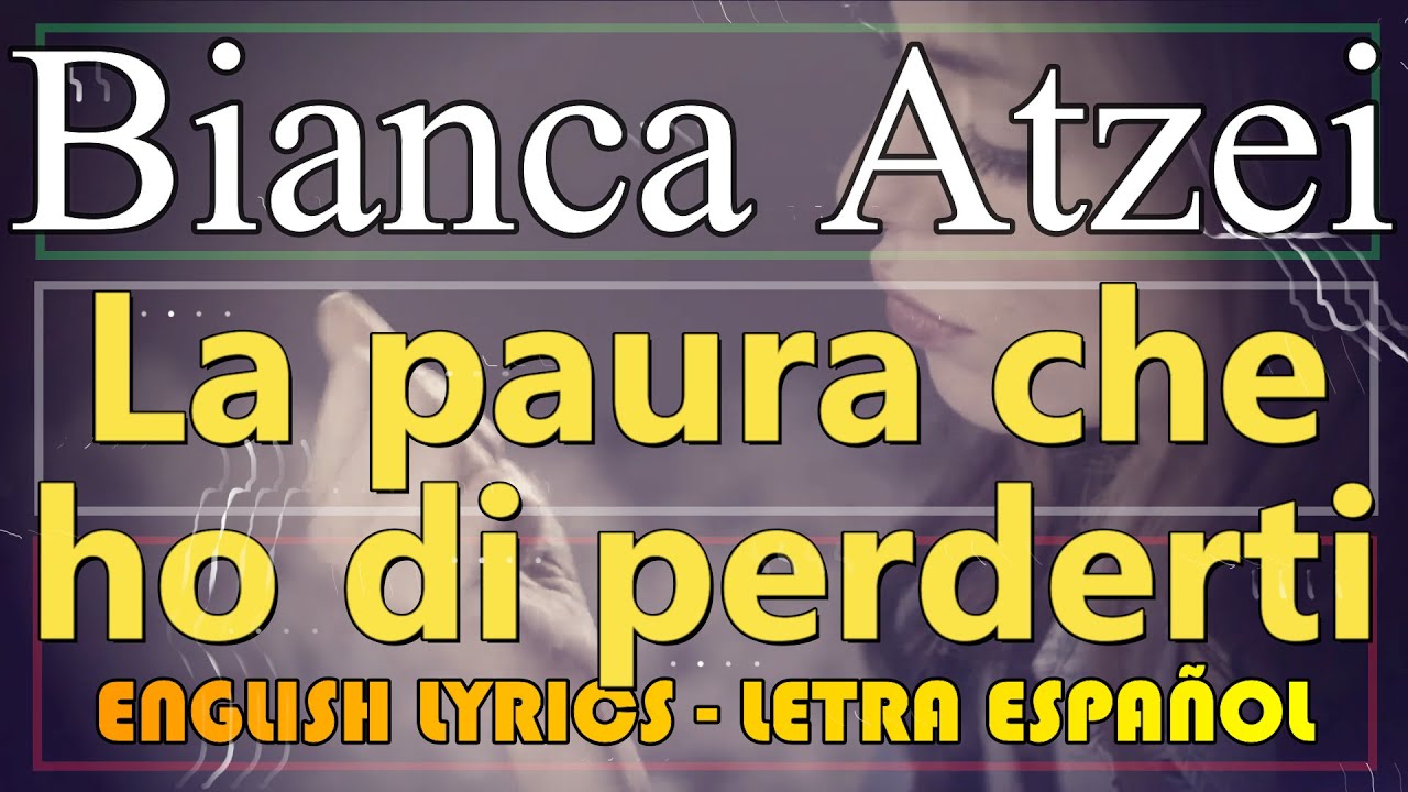 LA PAURA CHE HO DI PERDERTI - Bianca Atzei (Letra Español, English Lyrics, Testo Italiano)