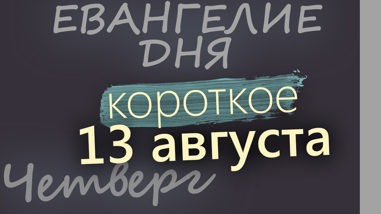 13 августа Четверг Евангелие дня 2026 короткое!