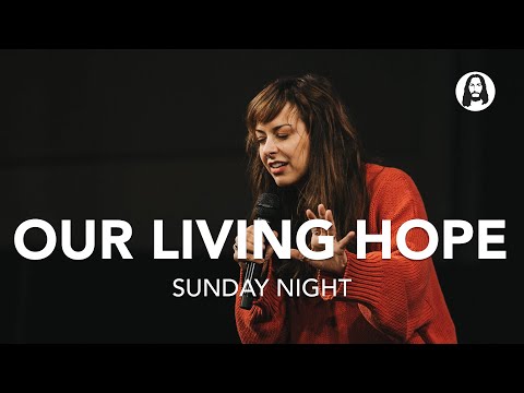 Our Living Hope | Kalley Heiligenthal | Sunday Night Service | October 26th