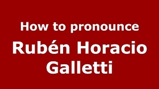 How to pronounce Rubén Horacio Galletti