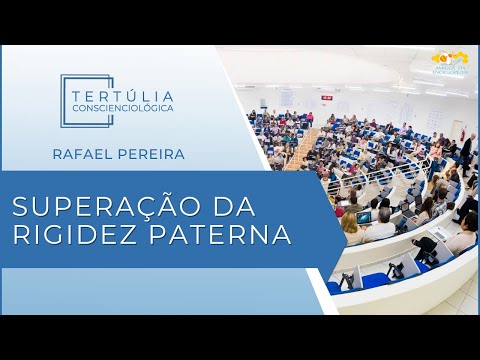 Tertúlia Conscienciologia 6616 - Superação da Rigidez Paterna (Grupocarmologia)