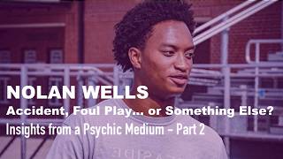NOLAN WELLS: Accident, Foul Play… or Something Else | Insights from a Psychic Medium - Part 2