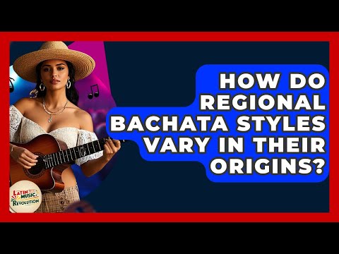 How Do Regional Bachata Styles Vary In Their Origins? - Latin Music Revolution