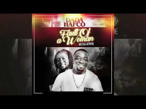 Dada Hafco - Fault Of A Woman ft. Afriyie Wutah (Official Song)