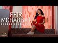 Phir Mohabbat Female Version Dil Sambhal Ja Zara Shreya Karmakar Murder 2 Emraan Hashmi
