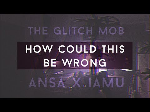 ANSA x IAMU - How Could This Be Wrong (Glitch Mob Remix)