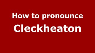 How to pronounce Cleckheaton