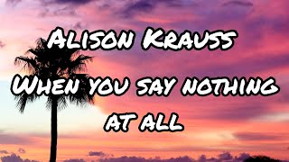 Alison Krauss - When you say nothing at all (lyrics)