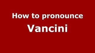 How to pronounce Vancini