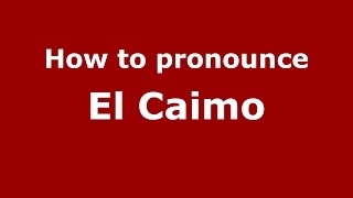 How to pronounce El Caimo