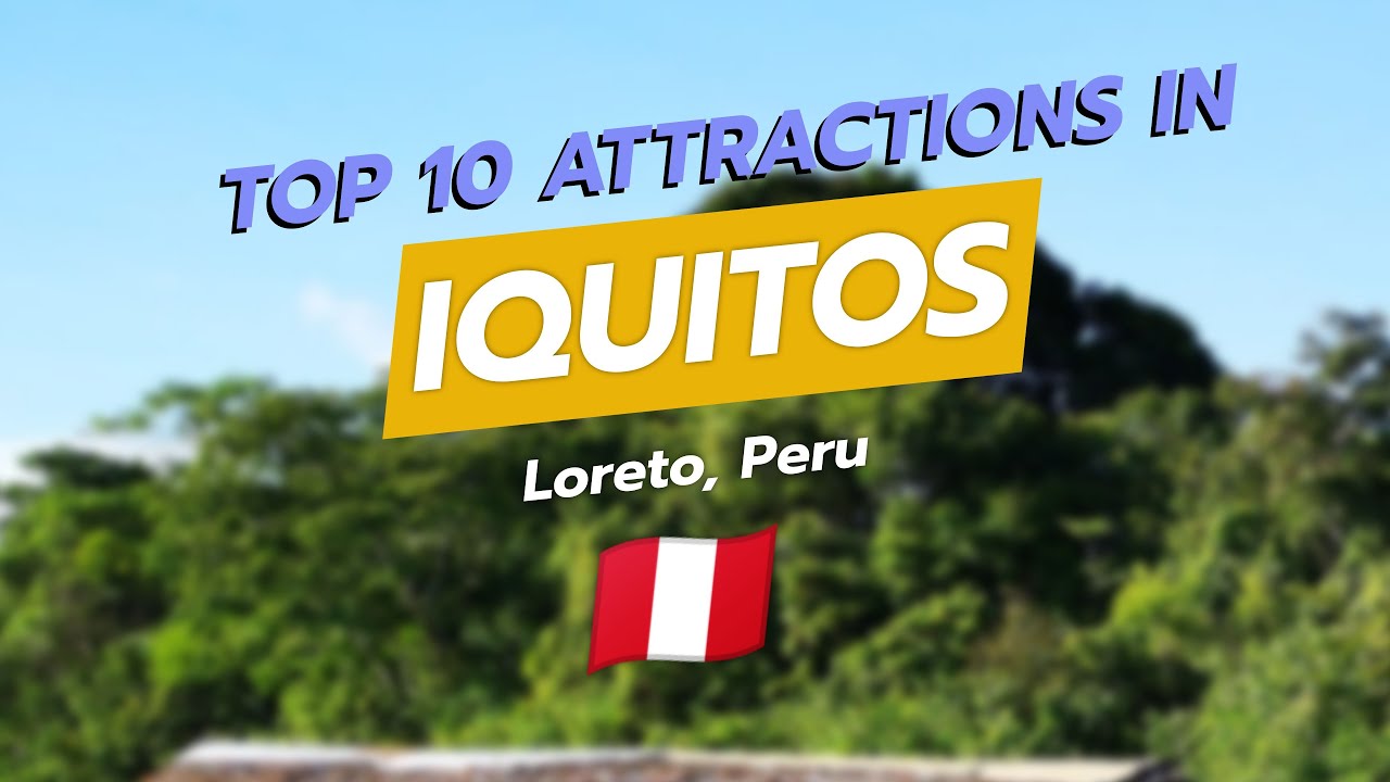 Top 10 Must-See Attractions in Iquitos, Peru 🌍✨