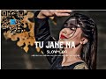 Tu Jane Na Slowed Reverb Atif Aslam Smarteditor812