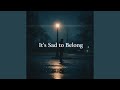 It's Sad to Belong