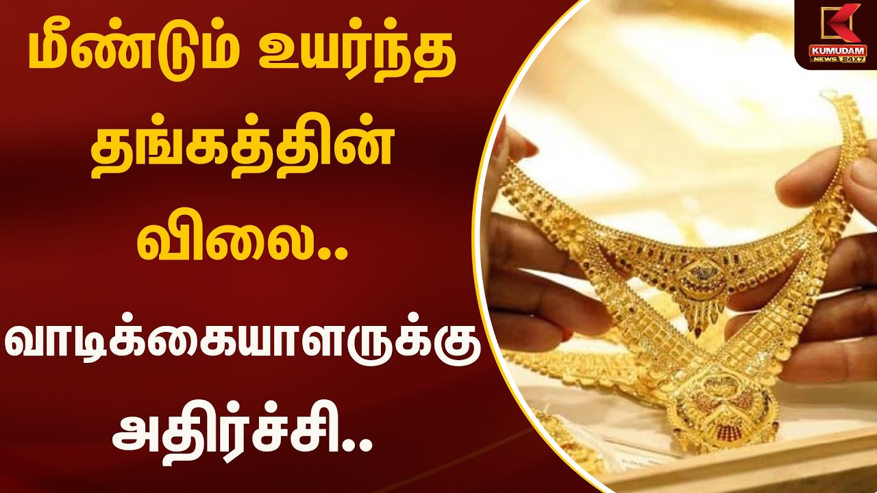மீண்டும் உயர்ந்த தங்கத்தின் விலை.. வாடிக்கையாளருக்கு அதிர்ச்சி | Gold Rate Today | Kumudam News