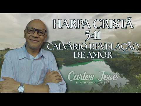 HINO - 541 CALVÁRIO REVELAÇÃO DE AMOR | CARLOS JOSÉ E A HARPA CRISTÃ