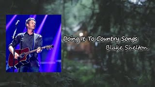 Blake Shelton - Doing It To Country Songs Lyric