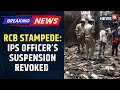 Tribunal Revokes IPS Officer S Suspension Order Over Chinnaswamy Stadium Stampede News18