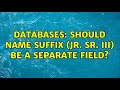 Databases: Should name suffix (Jr. Sr. III) be a separate field?