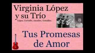 Virginia López y su Trío:  Tus Promesas de Amor - (letra y acordes)