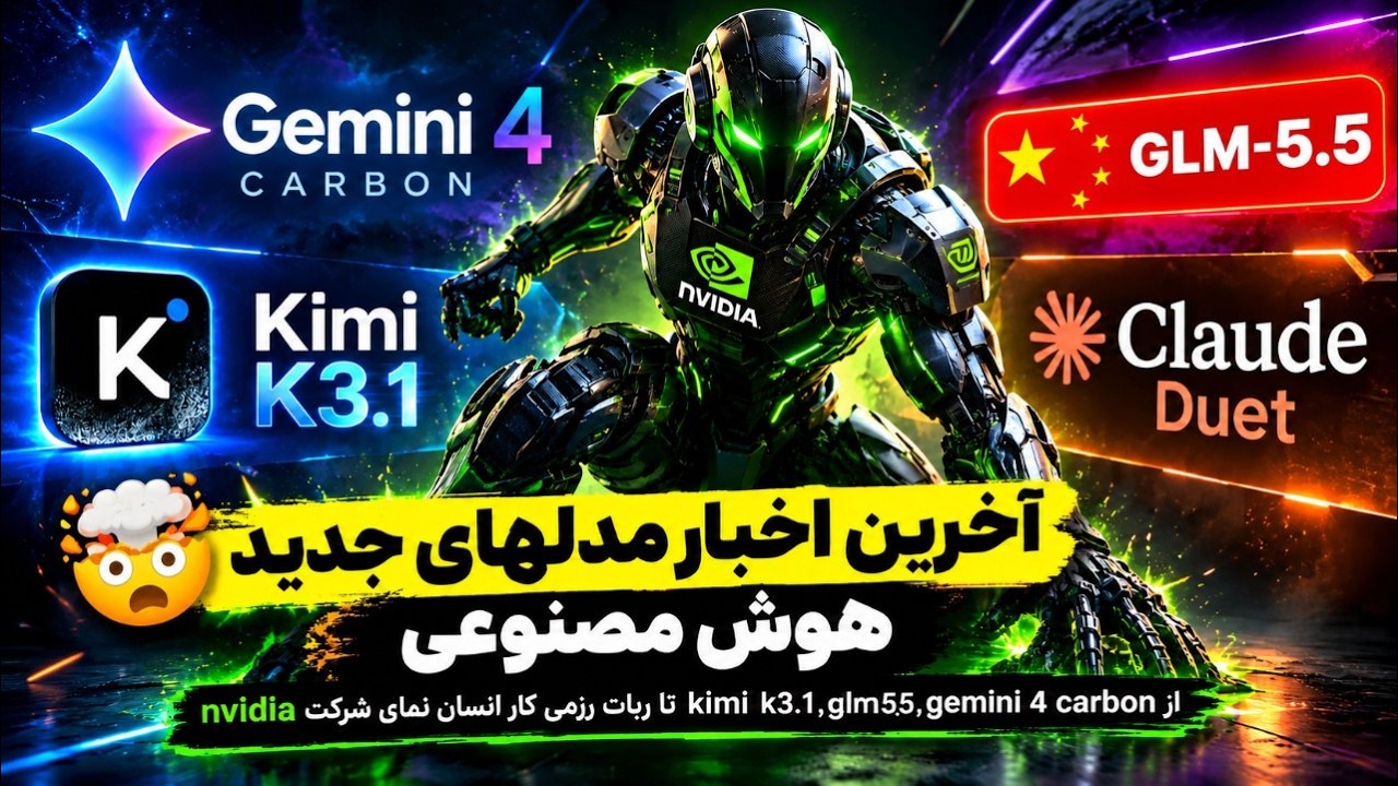 آخرین اخبار مدلهای جدید هوش مصنوعی از gemini 4 carbon kimi k3.1 , glm 5.5 تا ربات رزمی کار nvidi