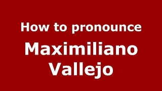How to pronounce Maximiliano Vallejo