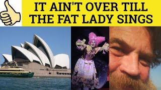 🔵 It Ain&#39;t Over Till The Fat Lady Sings - Idioms - It isn&#39;t over till the fat lady sings - Meaning