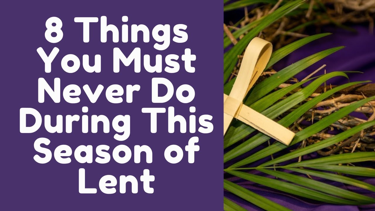 8 Things You Must Never Do During This Season of Lent