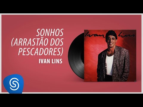 Ivan Lins - Sonhos (Arrastão dos Pescadores) - ( Ivan Lins  Vítor Martins )