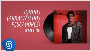 Ivan Lins - Sonhos (Arrastão dos Pescadores) (Álbum "Ivan Lins") [Áudio Oficial]