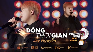 Dòng Thời Gian | Jay Nguyễn | “Can You Sing?” | Vòng Bán Kết