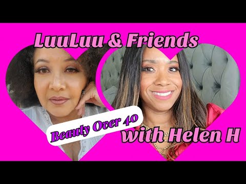 LuuLuu & Friends with Helen H | Beauty Over 40 and Beyond