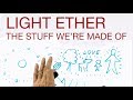 LIGHT ETHER - The Stuff We're Made Of - explained by Hans Wilhelm