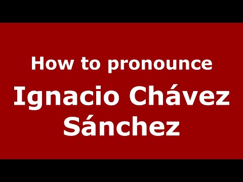 How to pronounce Ignacio Chávez Sánchez (Mexico/Mexican Spanish) - PronounceNames.com