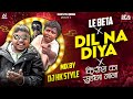 DIL NA DIYA X LE BETA VIRAL DJ SONG KRISH KA GANA SUNEGA TRENDING INSTA SONG KRISH KA GANA