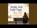 Pehle Toh Nahi Tum Aise The Female Version