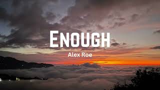 ENOUGH - ALEX ROE