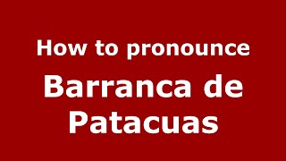 How to pronounce Barranca De Patacuas