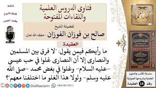 ما حكم من يدعي أنه لا فرق بين المسلمين والنصارى إلا أنهم غلوا في حب عيسى وبغض محمد عليهم السلام... image