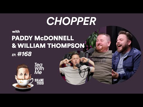 Tea With Me #168. Chopper with Paddy McDonnell and William Thompson