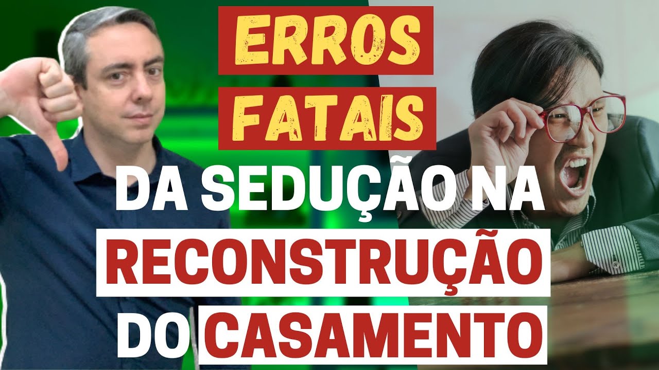 Erros fatais da sedução durante a reaproximação na reconstrução do casamento
