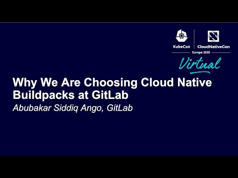 Why We Are Choosing Cloud Native Buildpacks at GitLab - Abubakar Siddiq, GitLab