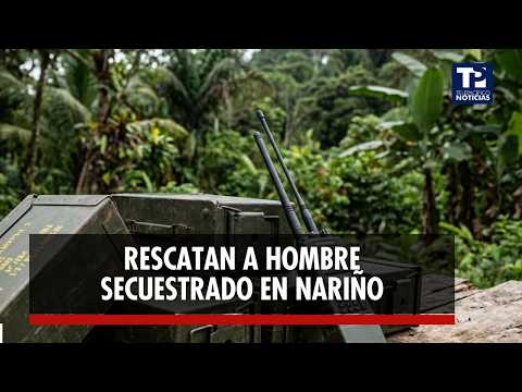Rescatan a hombre secuestrado en Nariño; exigían $60 millones por su liberación