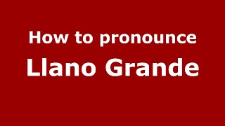 How to pronounce Llano Grande