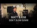 Matt & Kim - Don't Slow Down - A-D-D
