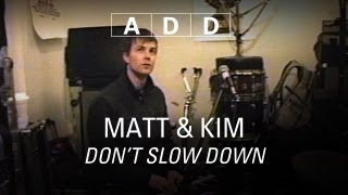 Matt &amp; Kim - Don&#39;t Slow Down - A-D-D
