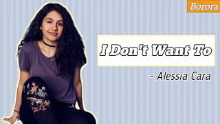 &#39;I Don&#39;t Want To&#39; - Alessia Cara (LYRICS) | Borora Music