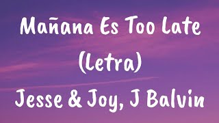 Jesse &amp; Joy, J Balvin - Mañana Es Too Late (Letra)