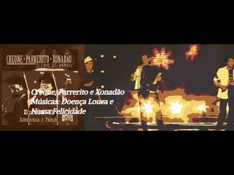 TRIO PARADA DURA - CREONE, PARRERITO E XONADÃO -2 músicas: Doença Louca (Ao Vivo) e Nossa Felicidade